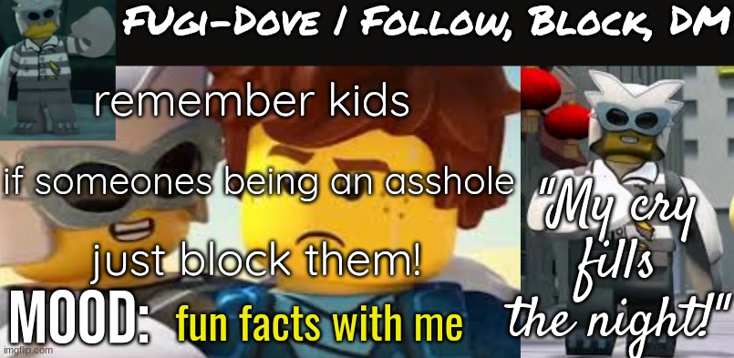 Fugi-Dove Template 1.1 | remember kids; if someones being an asshole; just block them! fun facts with me | image tagged in fugi-dove template 1 1 | made w/ Imgflip meme maker