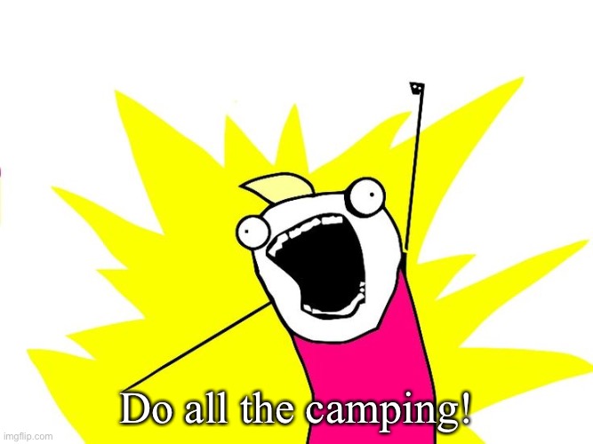 Do all the things | Do all the camping! | image tagged in do all the things | made w/ Imgflip meme maker