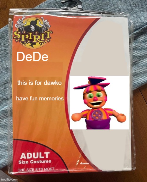 Dawkos nightmares | DeDe; this is for dawko; have fun memories; dawko: | image tagged in spirit halloween | made w/ Imgflip meme maker