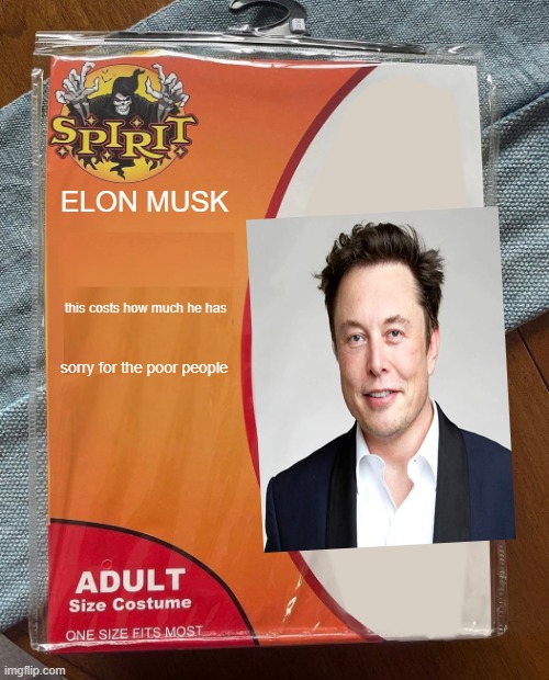 elon for sale | ELON MUSK; this costs how much he has; sorry for the poor people | image tagged in spirit halloween | made w/ Imgflip meme maker