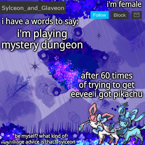 Sylceon_and_Glaveon 4.0 | i'm playing mystery dungeon; after 60 times of trying to get eevee i got pikachu | image tagged in sylceon_and_glaveon 4 0 | made w/ Imgflip meme maker