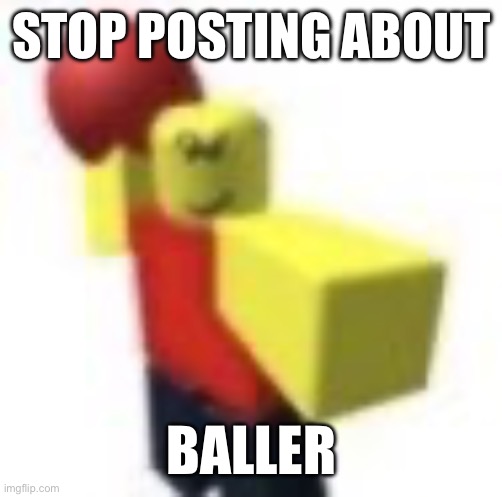 Baller | STOP POSTING ABOUT; BALLER | image tagged in baller | made w/ Imgflip meme maker