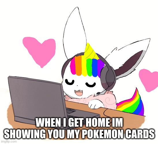 pokemon cards <3 | WHEN I GET HOME IM SHOWING YOU MY POKEMON CARDS | image tagged in pokemon cards,eevee | made w/ Imgflip meme maker