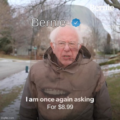 Twitter | Bernie; For $8.99 | image tagged in bernie i am once again asking for your support | made w/ Imgflip meme maker