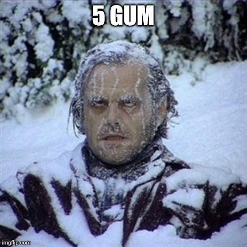 Frozen Guy | 5 GUM | image tagged in frozen guy | made w/ Imgflip meme maker