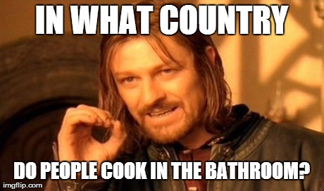 One Does Not Simply Meme | IN WHAT COUNTRY DO PEOPLE COOK IN THE BATHROOM? | image tagged in memes,one does not simply | made w/ Imgflip meme maker