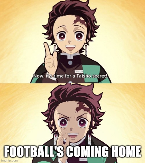 Taisho Secret | FOOTBALL'S COMING HOME | image tagged in taisho secret | made w/ Imgflip meme maker
