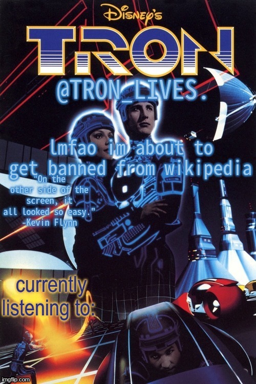 TRON_LIVES.'s template idk | lmfao im about to get banned from wikipedia | image tagged in tron_lives 's template idk | made w/ Imgflip meme maker
