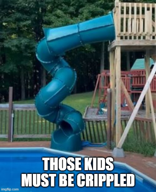 Tight Turns | THOSE KIDS MUST BE CRIPPLED | image tagged in you had one job | made w/ Imgflip meme maker