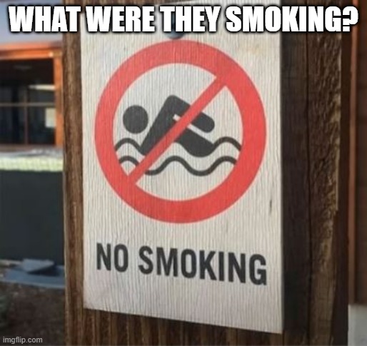 Smoking, No | WHAT WERE THEY SMOKING? | image tagged in you had one job | made w/ Imgflip meme maker