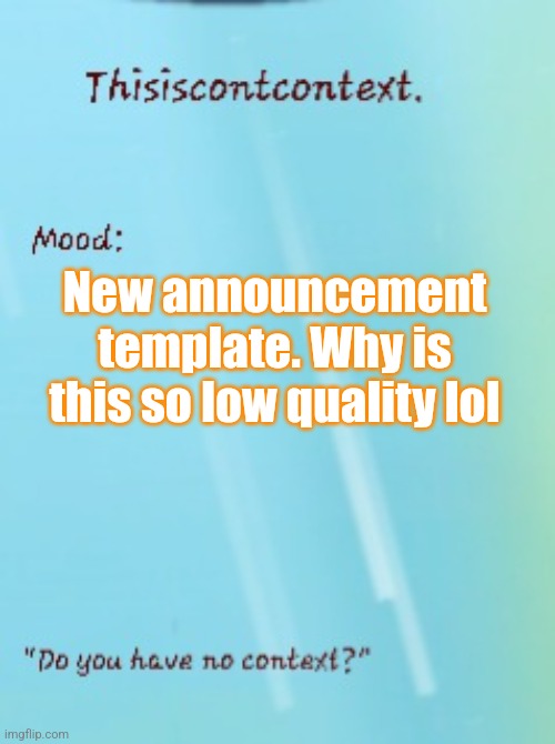 Thisisntcontext. Announcement template | New announcement template. Why is this so low quality lol | image tagged in thisisntcontext announcement template | made w/ Imgflip meme maker