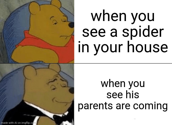 Wealthy spider? |  when you see a spider in your house; when you see his parents are coming | image tagged in memes,tuxedo winnie the pooh,ai meme | made w/ Imgflip meme maker