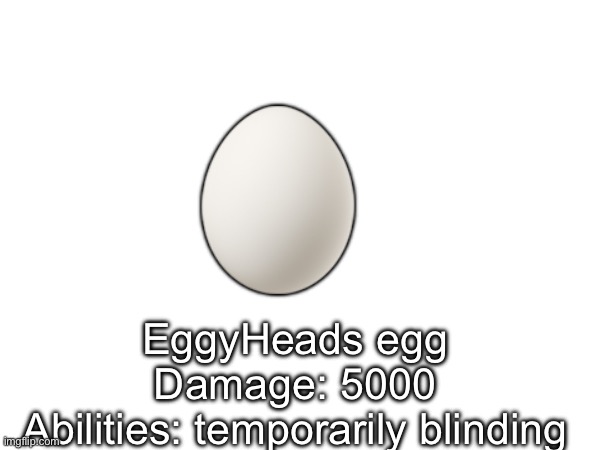 Egg | 🥚; EggyHeads egg
Damage: 5000
Abilities: temporarily blinding | image tagged in egg,item shop,eggyhead | made w/ Imgflip meme maker