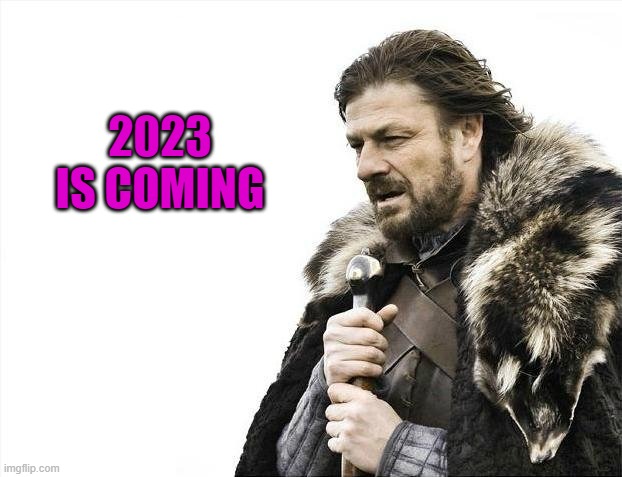 2023 is Coming |  2023 IS COMING | image tagged in memes,brace yourselves x is coming | made w/ Imgflip meme maker