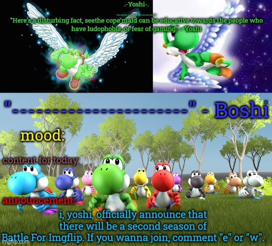 Yoshi_Official Announcement Temp v21 | i, yoshi, officially announce that
there will be a second season of
Battle For Imgflip. If you wanna join, comment "e" or "w". | image tagged in yoshi_official announcement temp v21 | made w/ Imgflip meme maker