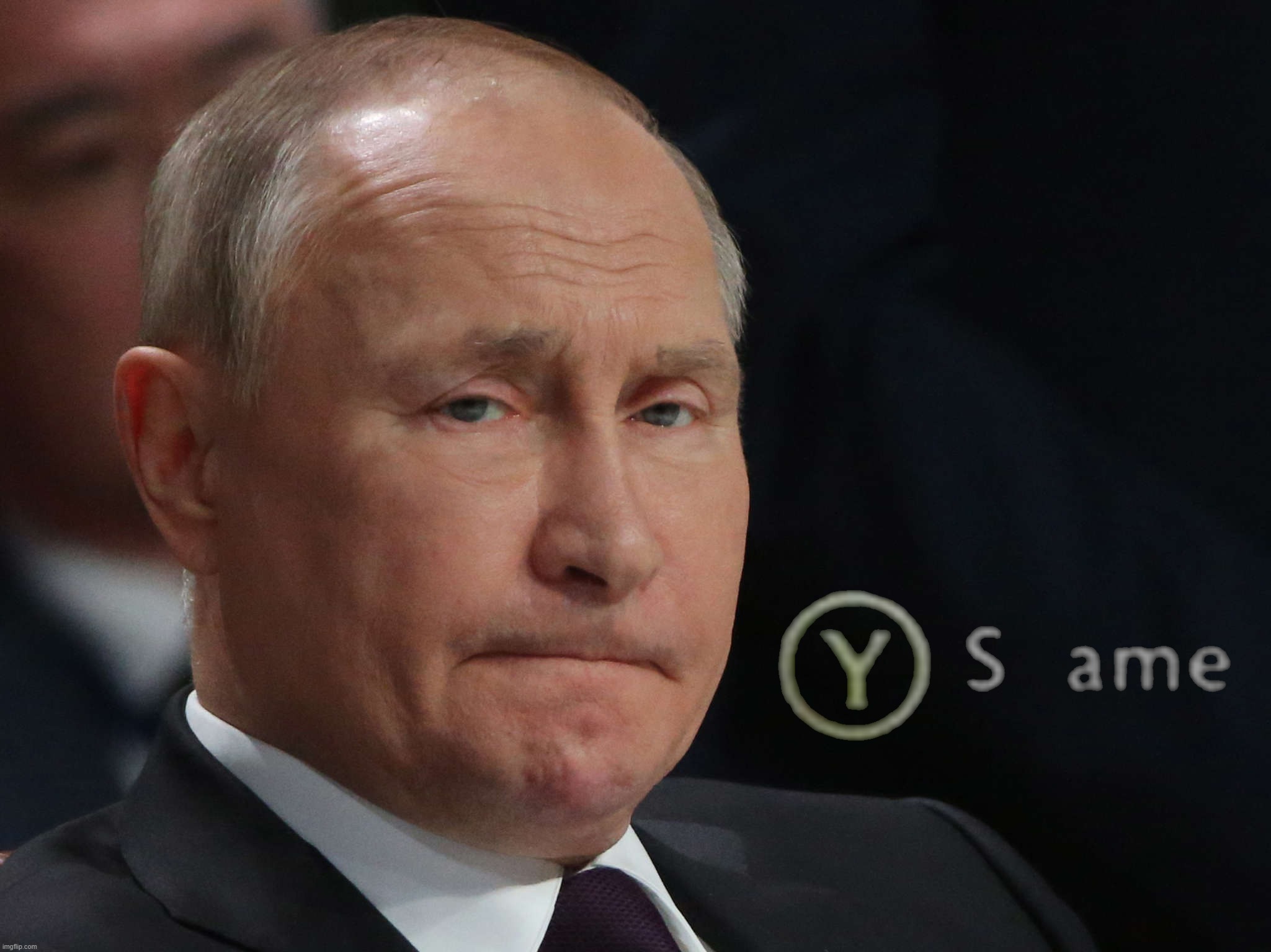 Vladimir Putin Y same | image tagged in vladimir putin y same | made w/ Imgflip meme maker