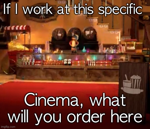 If I work at this specific; Cinema, what will you order here | made w/ Imgflip meme maker