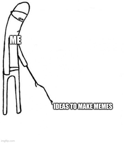my brain can no think of stuff ;-; | ME; IDEAS TO MAKE MEMES | image tagged in c'mon do something | made w/ Imgflip meme maker