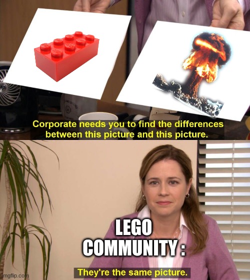 Lego | LEGO COMMUNITY : | image tagged in they are the same picture,memes | made w/ Imgflip meme maker