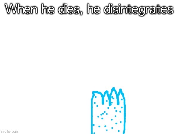 When he dies, he disintegrates | made w/ Imgflip meme maker