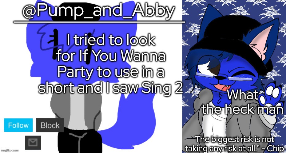 pump and abby | I tried to look for If You Wanna Party to use in a short and I saw Sing 2; What the heck man | image tagged in pump and abby | made w/ Imgflip meme maker