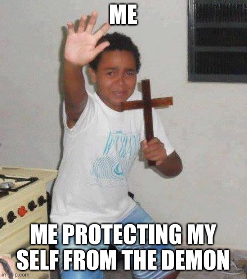 ME ME PROTECTING MY SELF FROM THE DEMON | image tagged in kid with cross | made w/ Imgflip meme maker