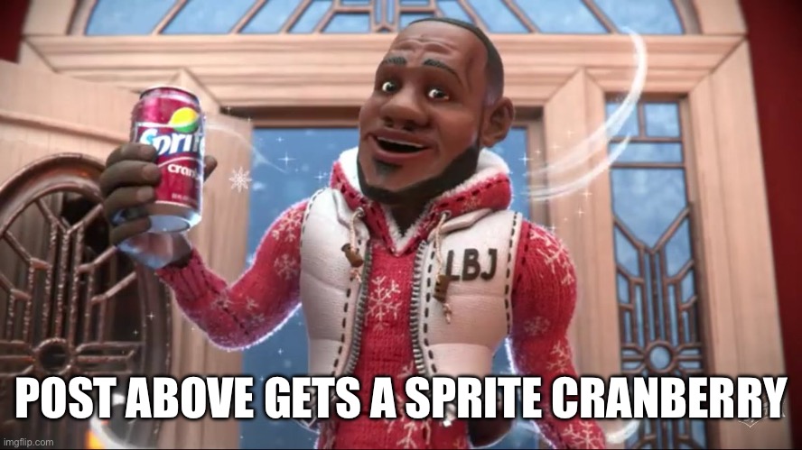 Wanna Sprite Cranberry | POST ABOVE GETS A SPRITE CRANBERRY | image tagged in wanna sprite cranberry | made w/ Imgflip meme maker