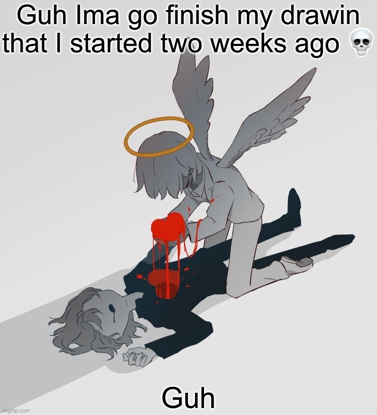 Avogado6 depression | Guh Ima go finish my drawin that I started two weeks ago 💀; Guh | image tagged in avogado6 depression | made w/ Imgflip meme maker
