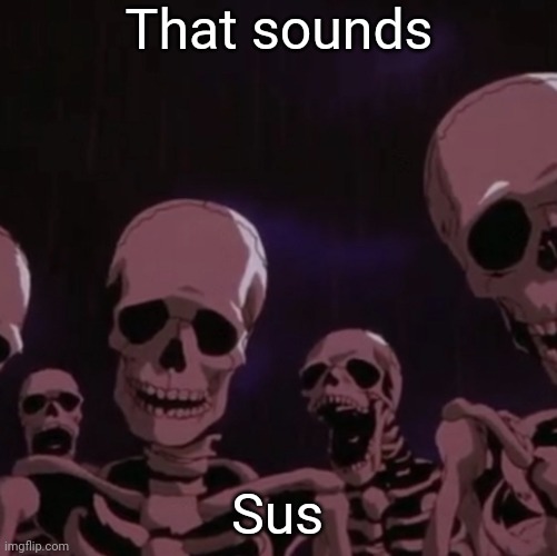 roasting skeletons | That sounds Sus | image tagged in roasting skeletons | made w/ Imgflip meme maker