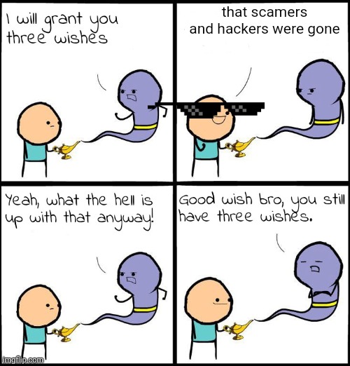 3 Wishes | that scamers and hackers were gone | image tagged in 3 wishes | made w/ Imgflip meme maker