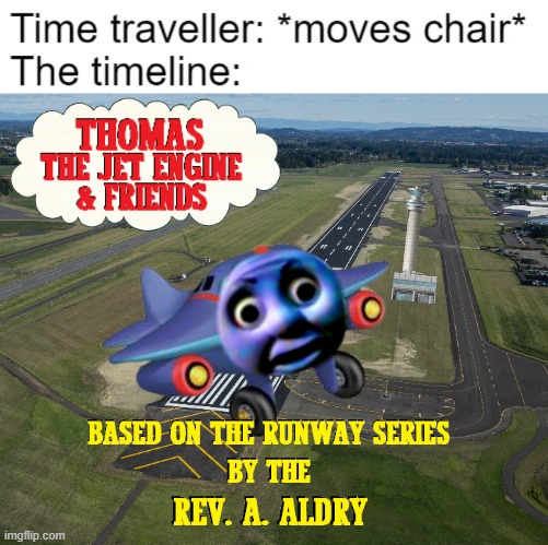image tagged in time traveller moves chair,jay jay the plane,thomas the tank engine,memes,tv show | made w/ Imgflip meme maker