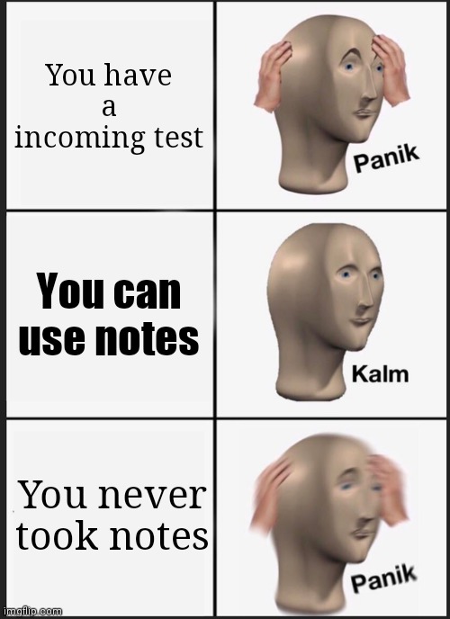 Panik Kalm Panik Meme | You have a incoming test; You can use notes; You never took notes | image tagged in memes,panik kalm panik | made w/ Imgflip meme maker