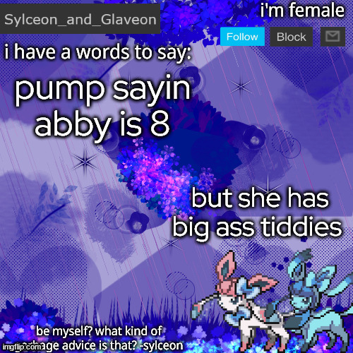Sylceon_and_Glaveon 4.0 | pump sayin abby is 8; but she has big ass tiddies | image tagged in sylceon_and_glaveon 4 0 | made w/ Imgflip meme maker