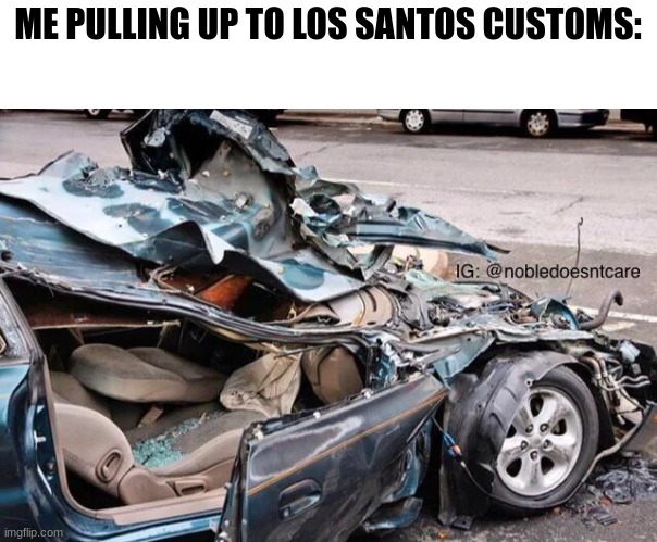 ME PULLING UP TO LOS SANTOS CUSTOMS: | made w/ Imgflip meme maker