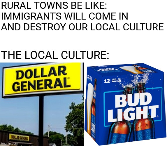 RURAL TOWNS BE LIKE: IMMIGRANTS WILL COME IN AND DESTROY OUR LOCAL CULTURE; THE LOCAL CULTURE: | made w/ Imgflip meme maker