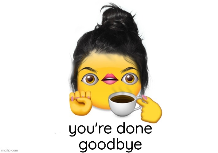 you're done
goodbye | made w/ Imgflip meme maker