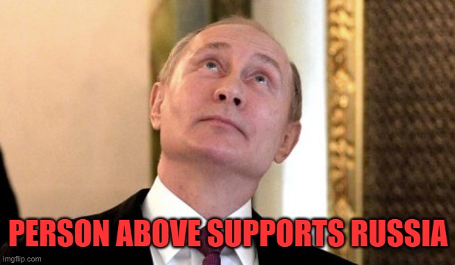 PERSON ABOVE SUPPORTS RUSSIA | made w/ Imgflip meme maker