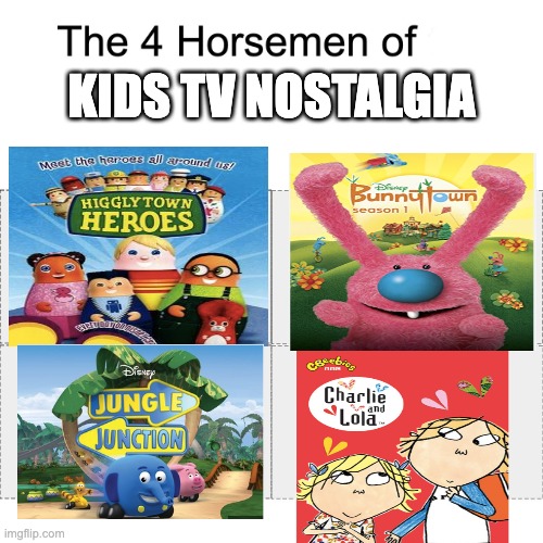 Anyone else remember these? | KIDS TV NOSTALGIA | image tagged in four horsemen,nostalgia,happiness,memes,childhood,tv shows | made w/ Imgflip meme maker