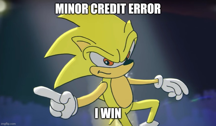 Super Sonic | MINOR CREDIT ERROR I WIN | image tagged in super sonic | made w/ Imgflip meme maker