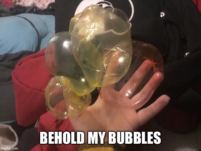 BEHOLD MY BUBBLES | made w/ Imgflip meme maker