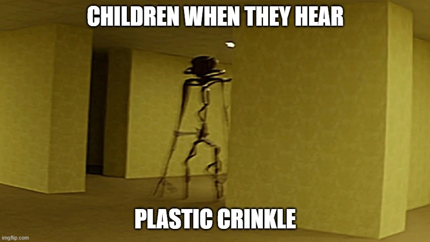chips | CHILDREN WHEN THEY HEAR; PLASTIC CRINKLE | image tagged in funny,humor,the backrooms | made w/ Imgflip meme maker