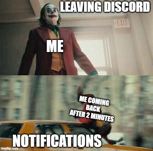 joker getting hit by a car | LEAVING DISCORD; ME; ME COMING BACK AFTER 2 MINUTES; NOTIFICATIONS | image tagged in joker getting hit by a car | made w/ Imgflip meme maker