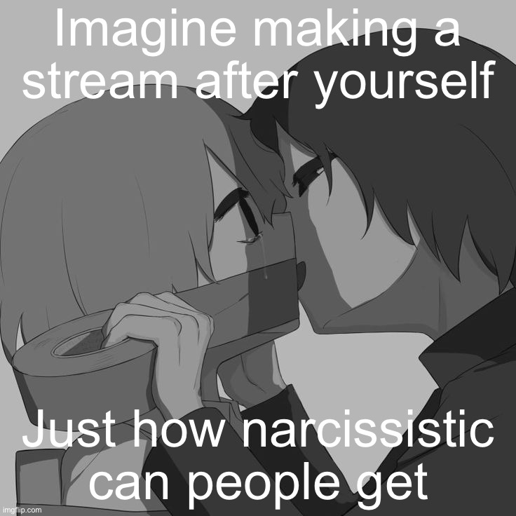 Avogado6 depression | Imagine making a stream after yourself; Just how narcissistic can people get | image tagged in avogado6 depression | made w/ Imgflip meme maker