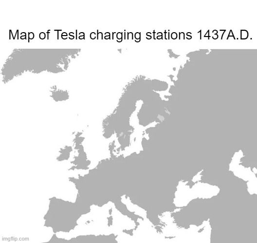 That's why they're called "barbarians" | Map of Tesla charging stations 1437A.D. | made w/ Imgflip meme maker