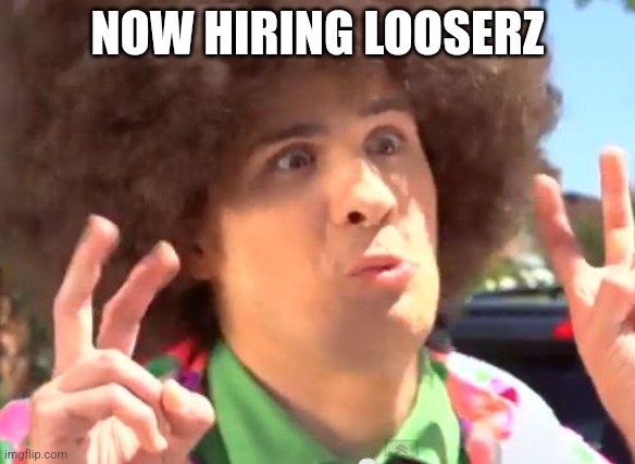 Sarcastic Anthony Meme | NOW HIRING LOOSERZ | image tagged in memes,sarcastic anthony | made w/ Imgflip meme maker