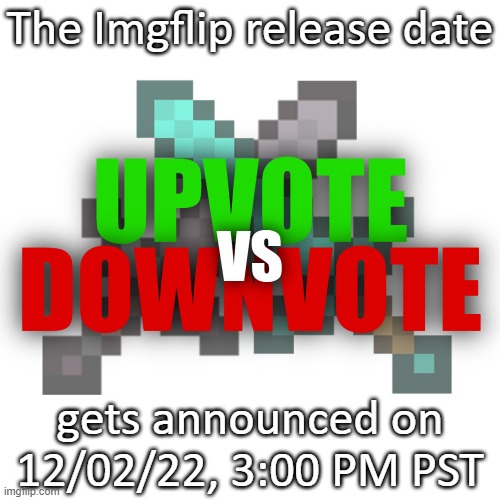 Upvote vs. Downvote ANIMATED didn't work out...so here's this instead. | The Imgflip release date; gets announced on
12/02/22, 3:00 PM PST | image tagged in upvote vs downvote,its official,timeline,announcement,here you go,imgflip release | made w/ Imgflip meme maker