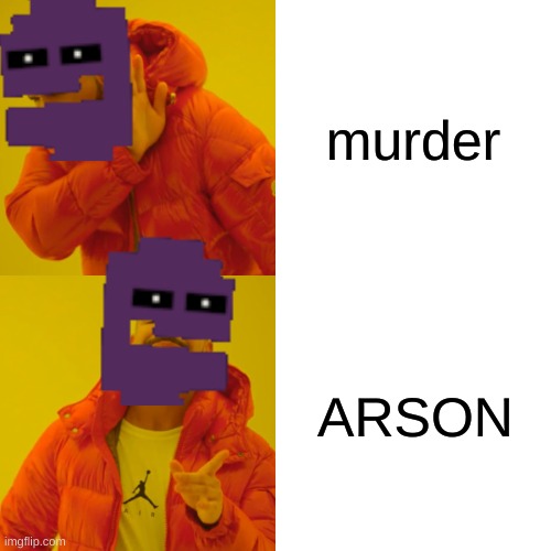 afton: mike, they are the same thing but with more death and property damage | murder; ARSON | image tagged in memes,drake hotline bling | made w/ Imgflip meme maker