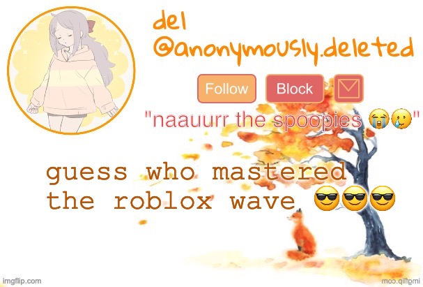 I EVEN DID IT ONSTAGE LMAO but it wasnt the real thing so im good :thumbsup: | guess who mastered the roblox wave 😎😎😎 | image tagged in del announcement fall | made w/ Imgflip meme maker