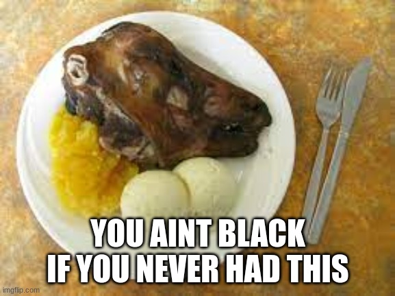 burnt ass food | YOU AINT BLACK IF YOU NEVER HAD THIS | made w/ Imgflip meme maker