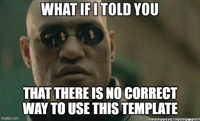 What If I Told You.... | THAT THERE IS NO CORRECT WAY TO USE THIS TEMPLATE | image tagged in what if i told you | made w/ Imgflip meme maker